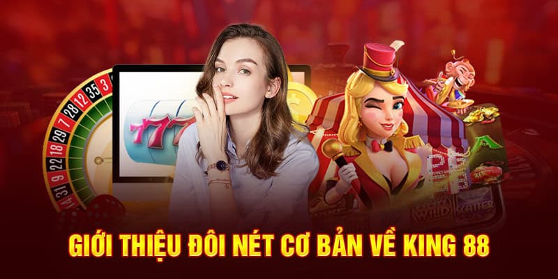 Những nét chính giới thiệu về thương hiệu nổi tiếng King88