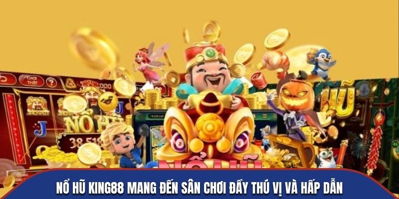 Nổ hũ King88 mang đến sân chơi đầy thú vị và hấp dẫn
