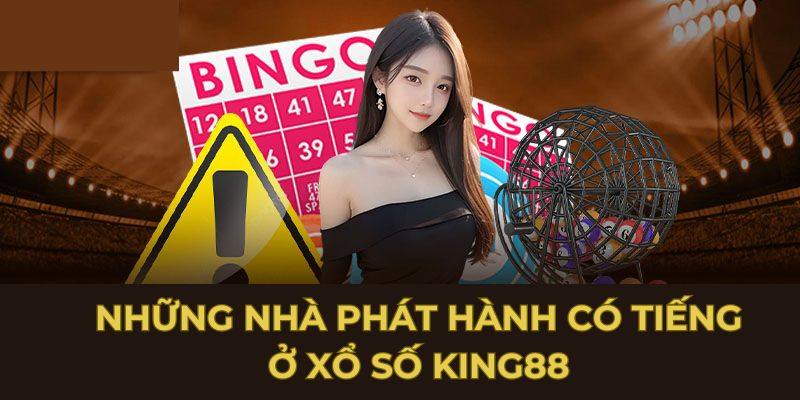 Đánh giá những nhà phát hành có tiếng trên sảnh xổ số King88